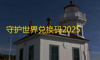 守护世界兑换码2025最新一览